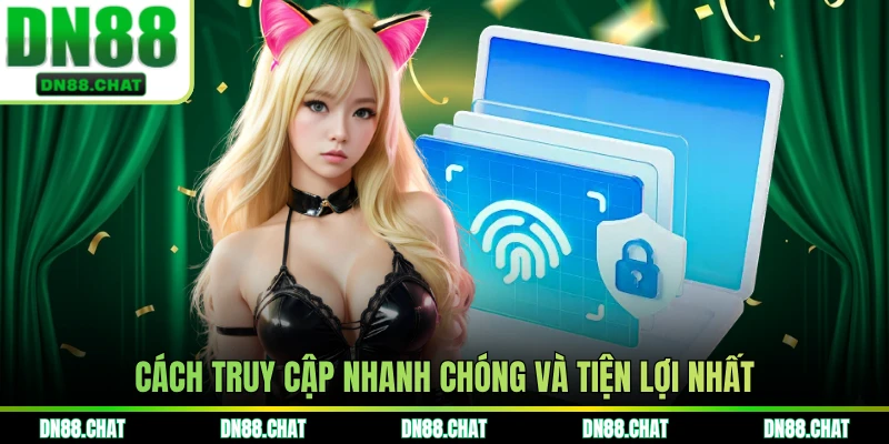Cách truy cập nhanh chóng và tiện lợi nhất